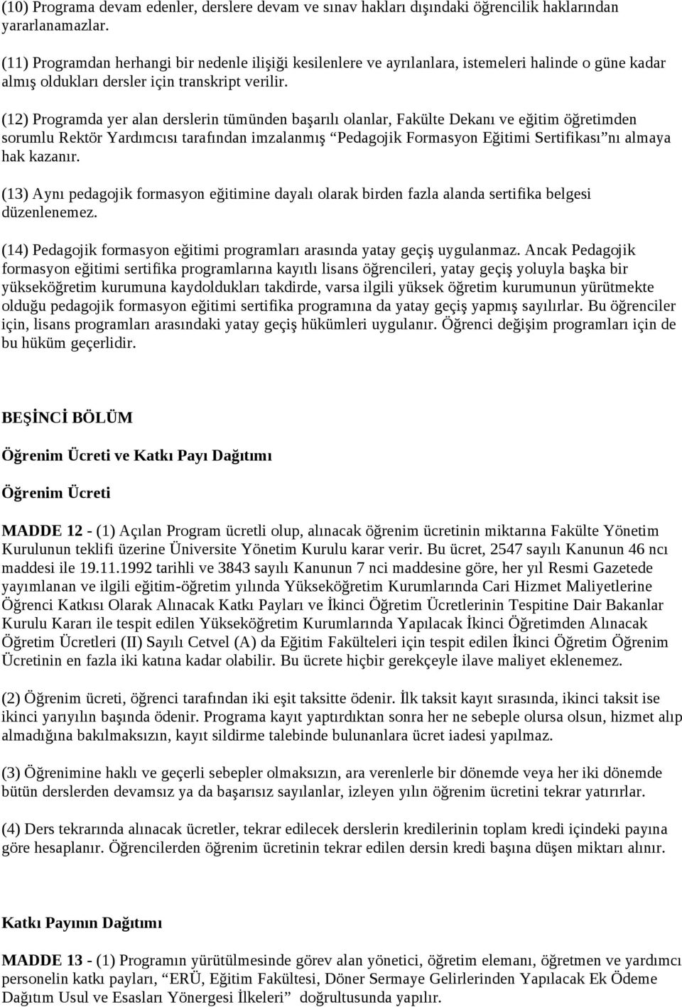 (12) Programda yer alan derslerin tümünden başarılı olanlar, Fakülte Dekanı ve eğitim öğretimden sorumlu Rektör Yardımcısı tarafından imzalanmış Pedagojik Formasyon Eğitimi Sertifikası nı almaya hak