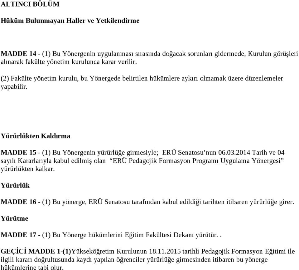 Yürürlükten Kaldırma MADDE 15 - (1) Bu Yönergenin yürürlüğe girmesiyle; ERÜ Senatosu nun 06.03.