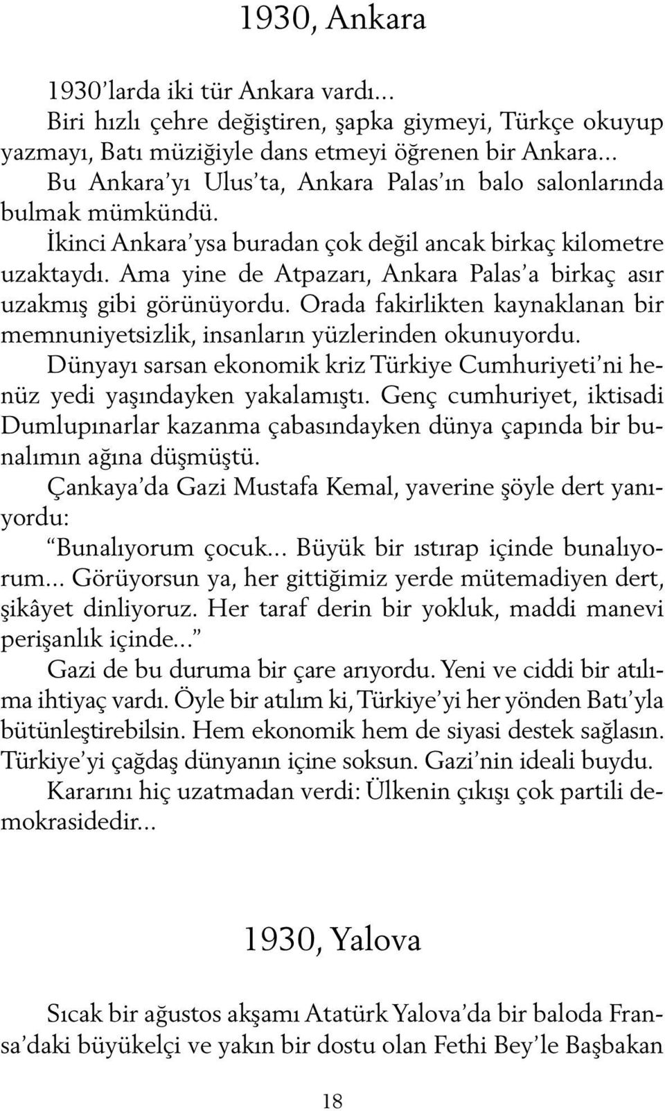Ama yine de Atpazarı, Ankara Palas a birkaç asır uzakmış gibi görünüyordu. Orada fakirlikten kaynaklanan bir memnuniyetsizlik, insanların yüzlerinden okunuyordu.