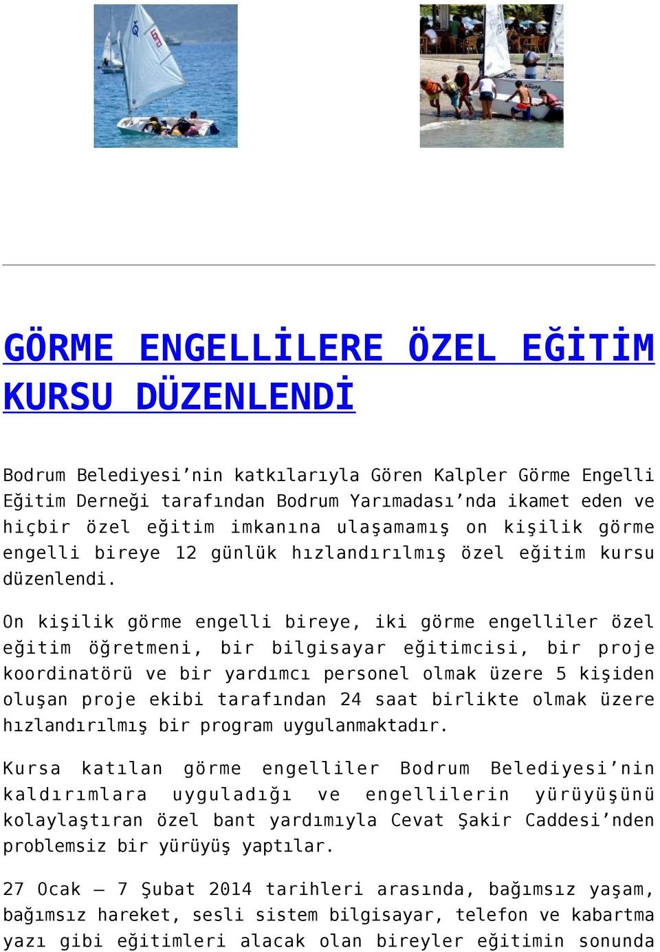 On kişilik görme engelli bireye, iki görme engelliler özel eğitim öğretmeni, bir bilgisayar eğitimcisi, bir proje koordinatörü ve bir yardımcı personel olmak üzere 5 kişiden oluşan proje ekibi