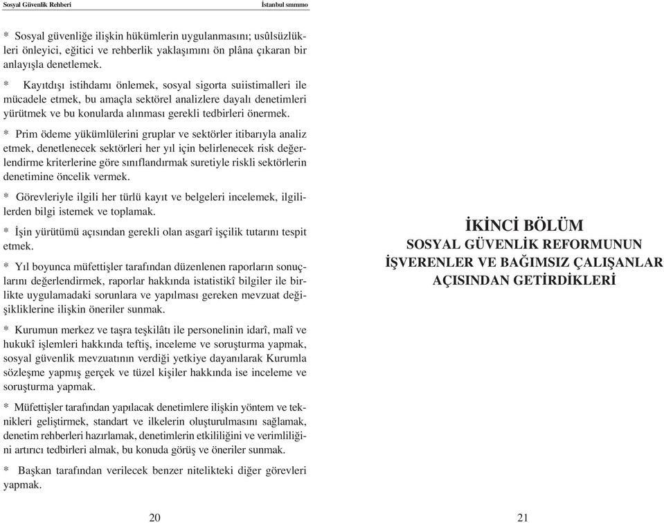 * Prim ödeme yükümlülerini gruplar ve sektörler itibar yla analiz etmek, denetlenecek sektörleri her y l için belirlenecek risk de erlendirme kriterlerine göre s n fland rmak suretiyle riskli