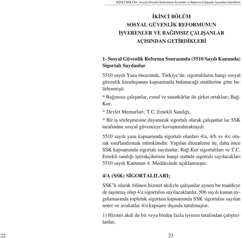 göre belirlenmiflti. * Ba ms z çal flanlar, esnaf ve sanatkârlar ile flirket ortaklar ; Ba - Kur, * Devlet Memurlar ; T.C.