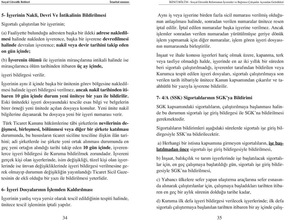 veya devir tarihini takip eden on gün içinde; (b) flverenin ölümü ile iflyerinin mirasç lar na intikali halinde ise mirasç lar nca ölüm tarihinden itibaren üç ay içinde, iflyeri bildirgesi verilir.