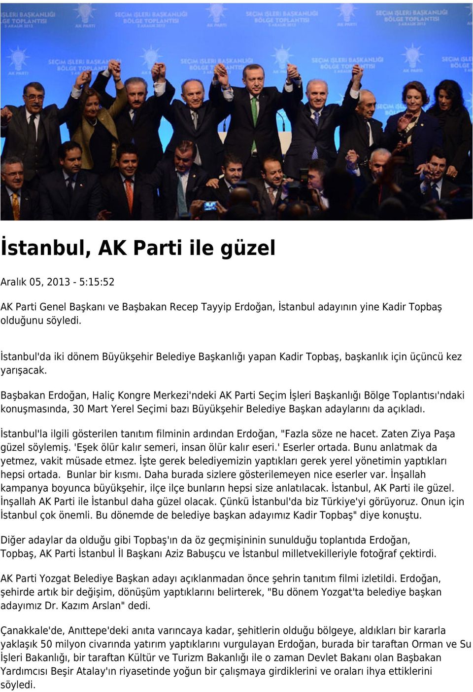 Başbakan Erdoğan, Haliç Kongre Merkezi'ndeki AK Parti Seçim İşleri Başkanlığı Bölge Toplantısı'ndaki konuşmasında, 30 Mart Yerel Seçimi bazı Büyükşehir Belediye Başkan adaylarını da açıkladı.