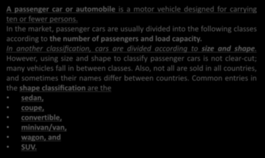 Passenger Car Classifications A passenger car or automobile is a motor vehicle designed for carrying ten or fewer persons.