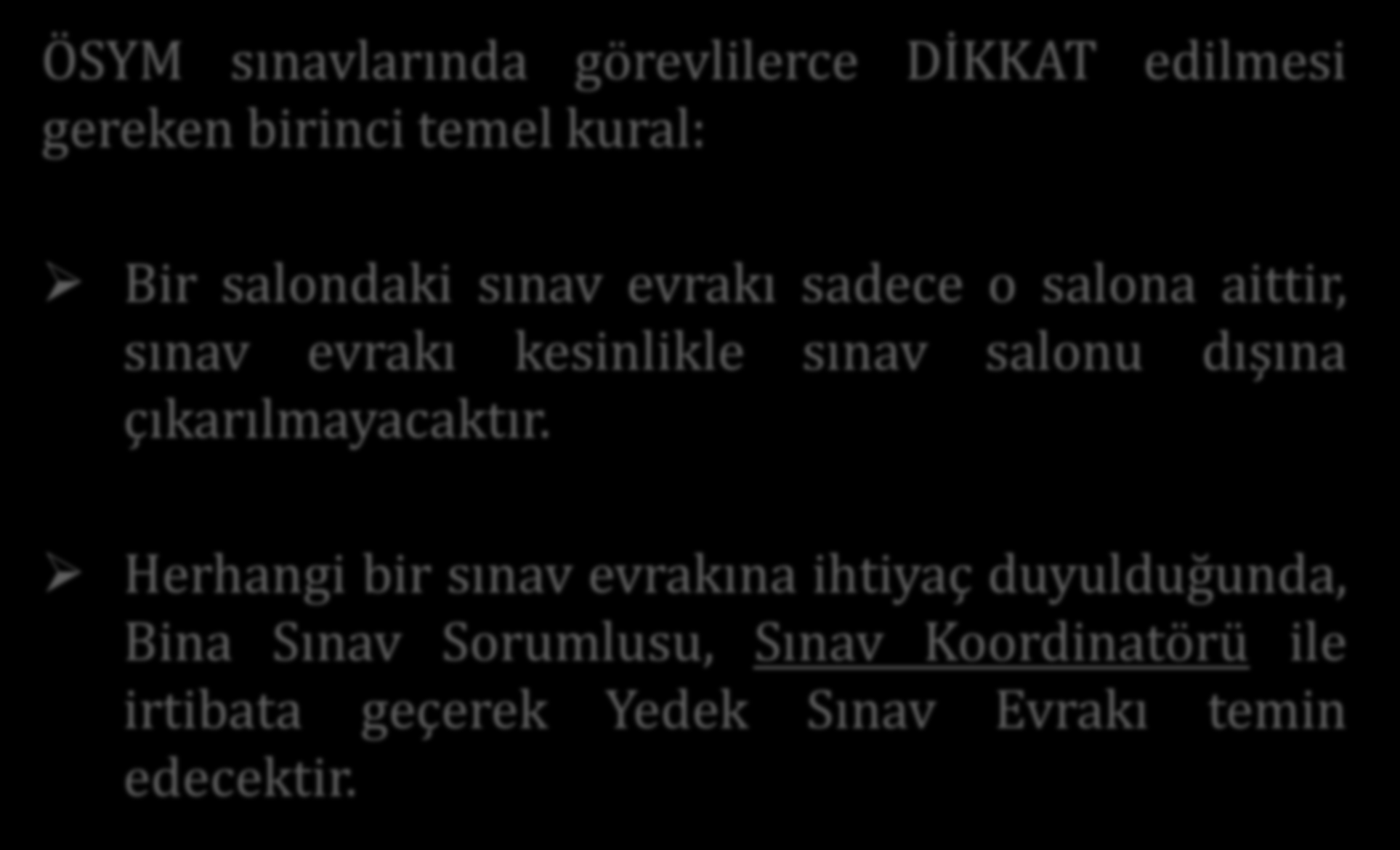 SINAV UYGULAMA YÖNERGESİ ÖSYM sınavlarında görevlilerce DİKKAT edilmesi gereken birinci temel kural: Bir salondaki sınav evrakı sadece o salona aittir, sınav evrakı kesinlikle