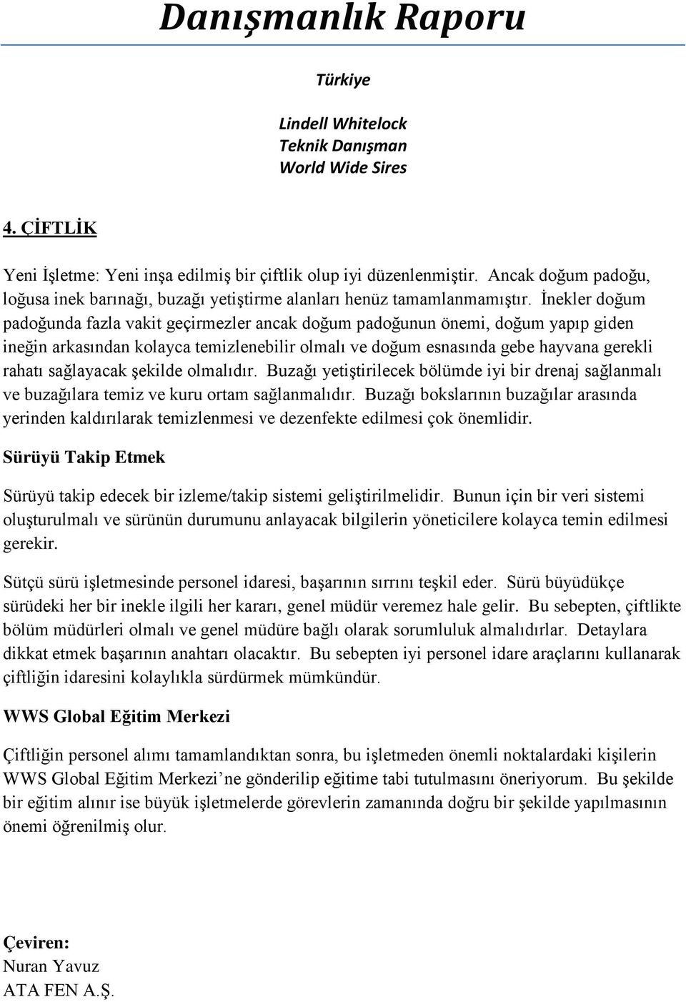 sağlayacak şekilde olmalıdır. Buzağı yetiştirilecek bölümde iyi bir drenaj sağlanmalı ve buzağılara temiz ve kuru ortam sağlanmalıdır.