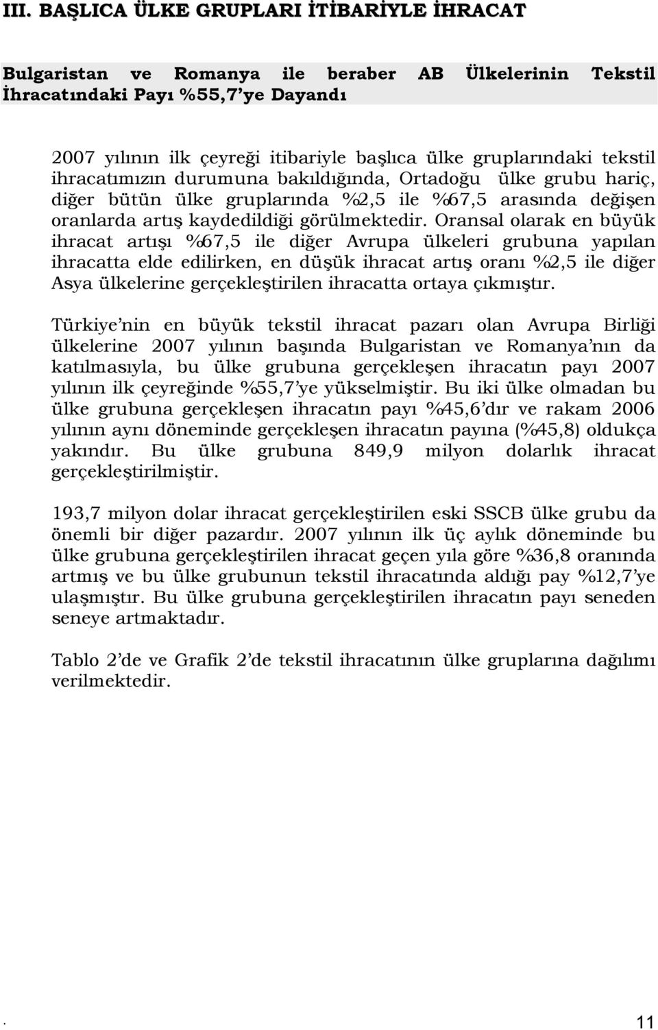 Oransal olarak en büyük ihracat artışı %67,5 ile diğer Avrupa ülkeleri grubuna yapılan ihracatta elde edilirken, en düşük ihracat artış oranı %2,5 ile diğer Asya ülkelerine gerçekleştirilen ihracatta