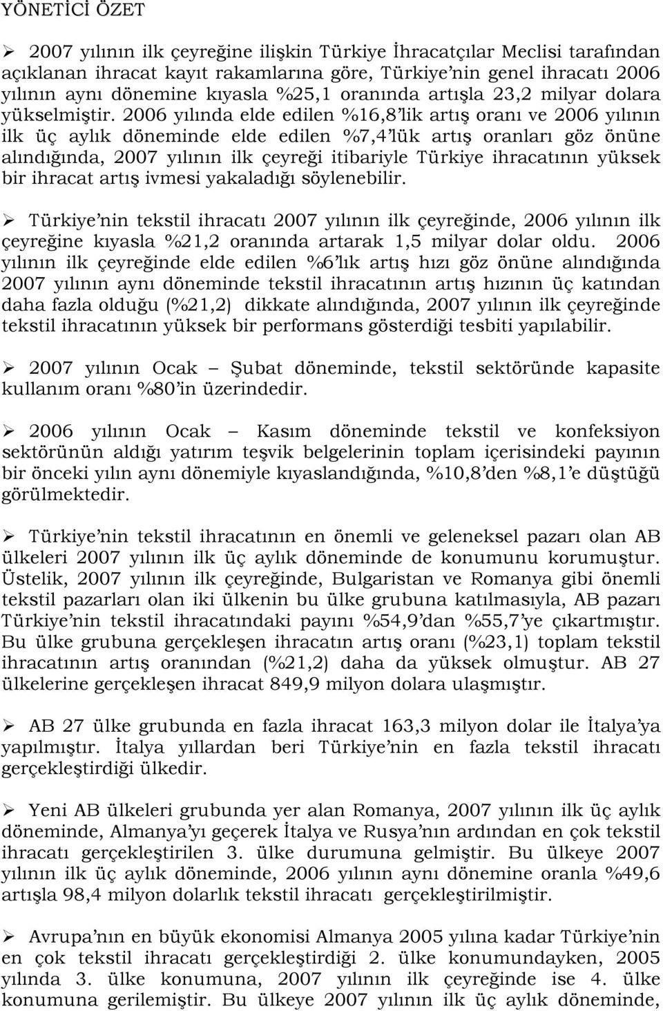 2006 yılında elde edilen %16,8 lik artış oranı ve 2006 yılının ilk üç aylık döneminde elde edilen %7,4 lük artış oranları göz önüne alındığında, 2007 yılının ilk çeyreği itibariyle Türkiye