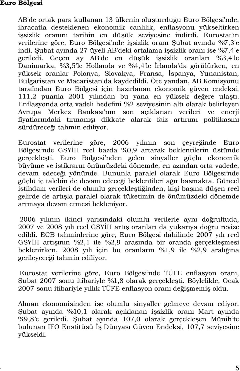 Geçen ay AB'de en düşük işsizlik oranları %3,4'le Danimarka, %3,5'le Hollanda ve %4,4'le İrlanda'da görülürken, en yüksek oranlar Polonya, Slovakya, Fransa, İspanya, Yunanistan, Bulgaristan ve