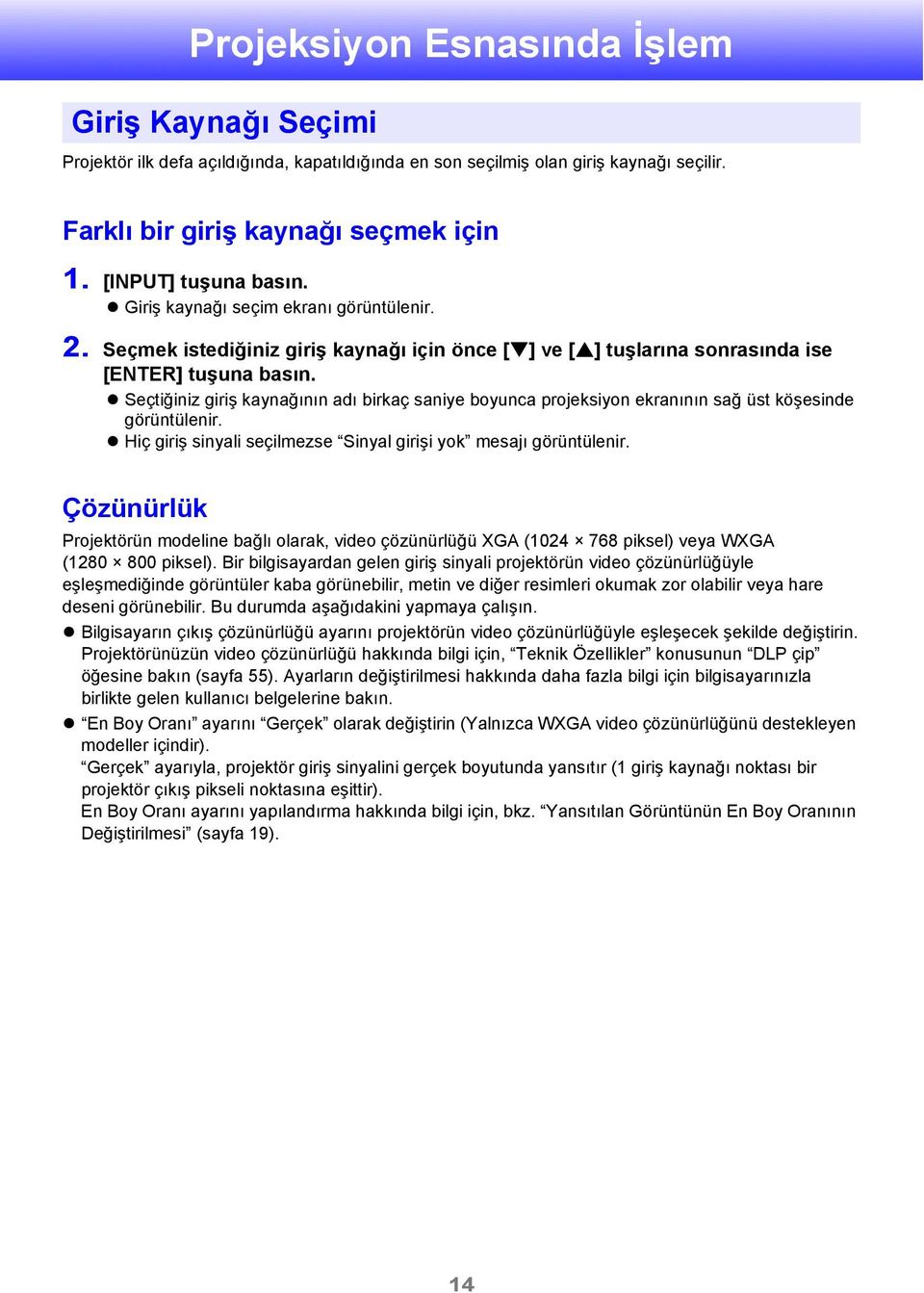 Seçtiğiniz giriş kaynağının adı birkaç saniye boyunca projeksiyon ekranının sağ üst köşesinde görüntülenir. Hiç giriş sinyali seçilmezse Sinyal girişi yok mesajı görüntülenir.