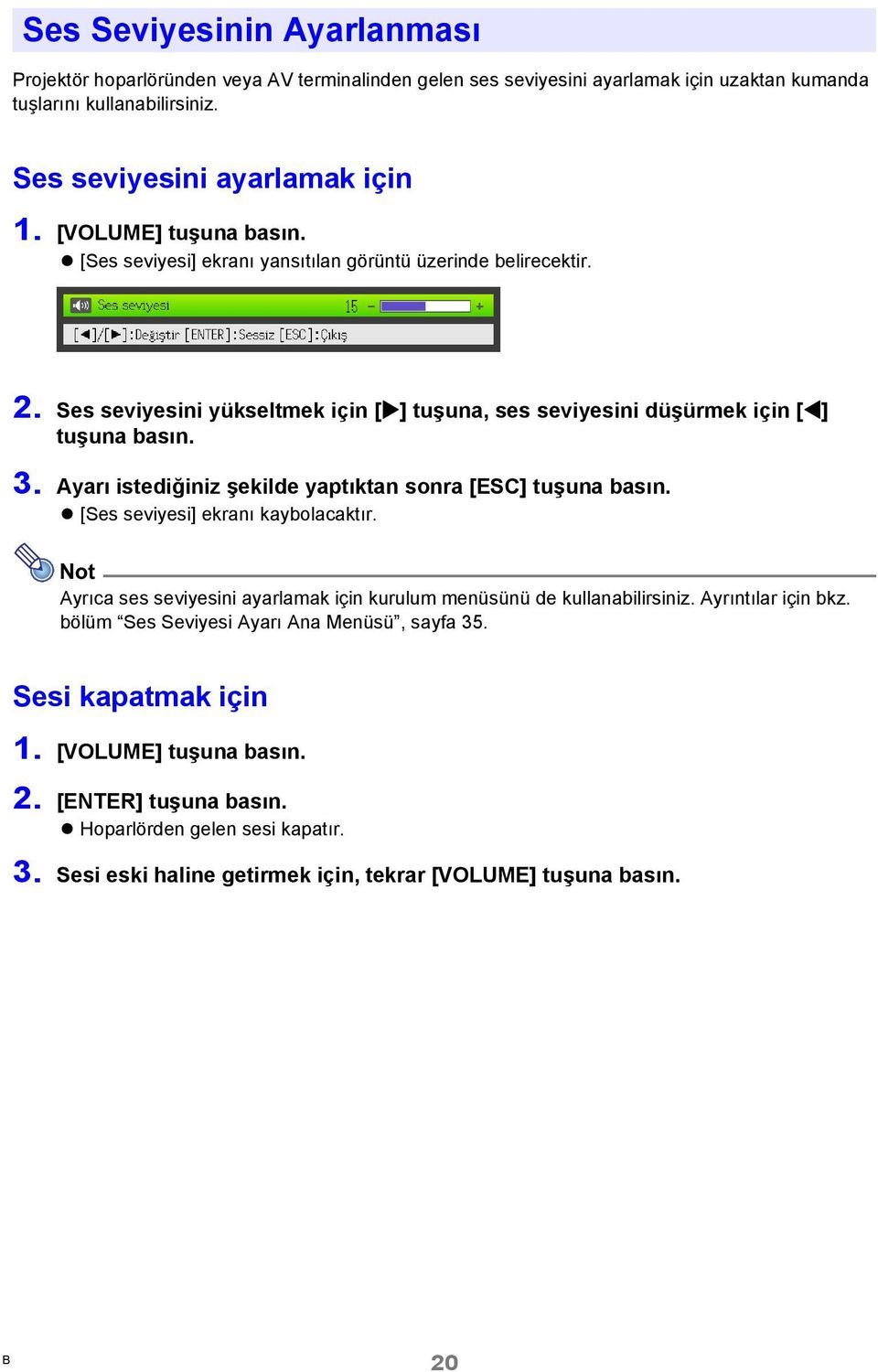 Ayarı istediğiniz şekilde yaptıktan sonra [ESC] tuşuna basın. [Ses seviyesi] ekranı kaybolacaktır. Not Ayrıca ses seviyesini ayarlamak için kurulum menüsünü de kullanabilirsiniz.