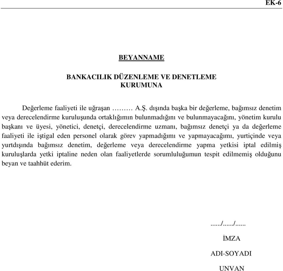 yönetici, denetçi, derecelendirme uzmanı, bağımsız denetçi ya da değerleme faaliyeti ile iştigal eden personel olarak görev yapmadığımı ve yapmayacağımı, yurtiçinde