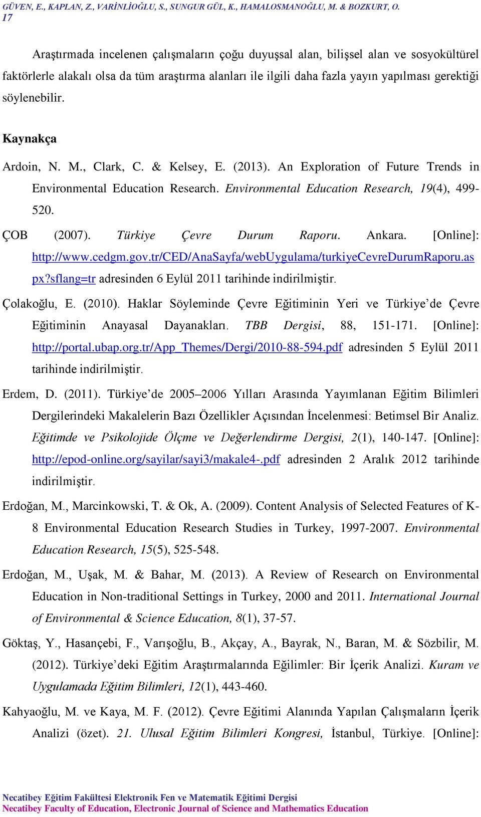 söylenebilir. Kaynakça Ardoin, N. M., Clark, C. & Kelsey, E. (2013). An Exploration of Future Trends in Environmental Education Research. Environmental Education Research, 19(4), 499-520. ÇOB (2007).