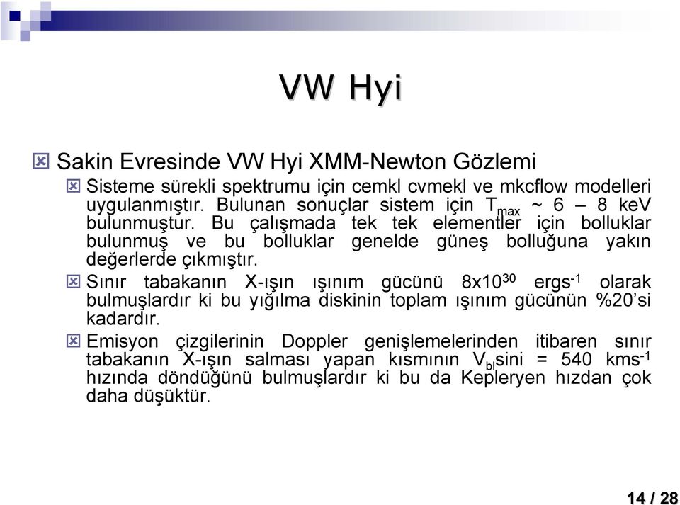 Bu çalışmada tek tek elementler için bolluklar bulunmuş ve bu bolluklar genelde güneş bolluğuna yakın değerlerde çıkmıştır.