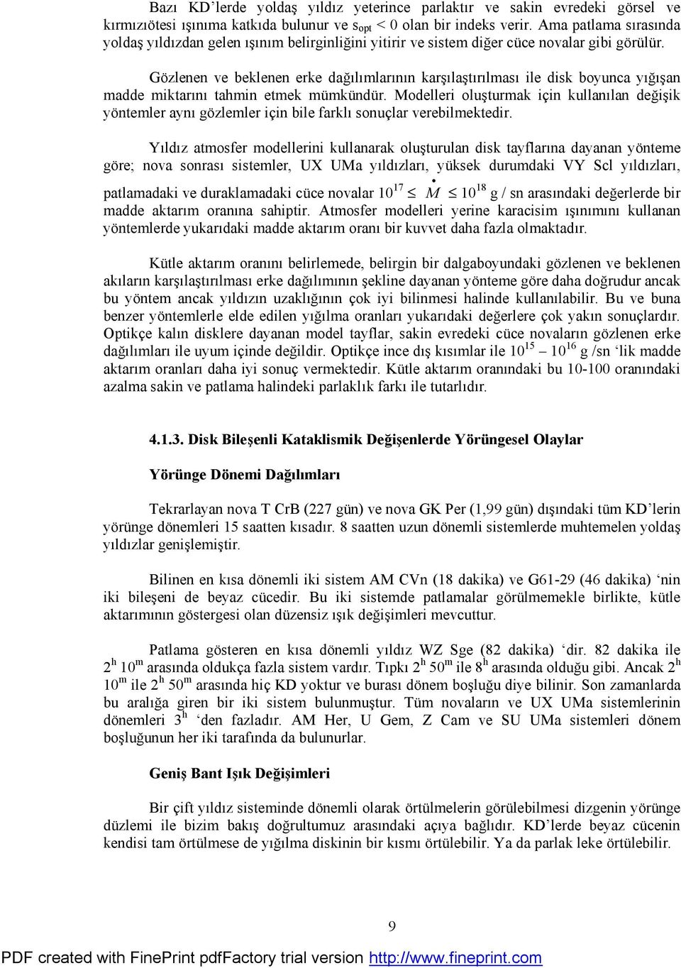 Gö zlenen ve beklenen erke dağılımlarının karşılaştırılması ile disk boyunca yığışan madde miktarını tahmin etmek mümkü ndü r.