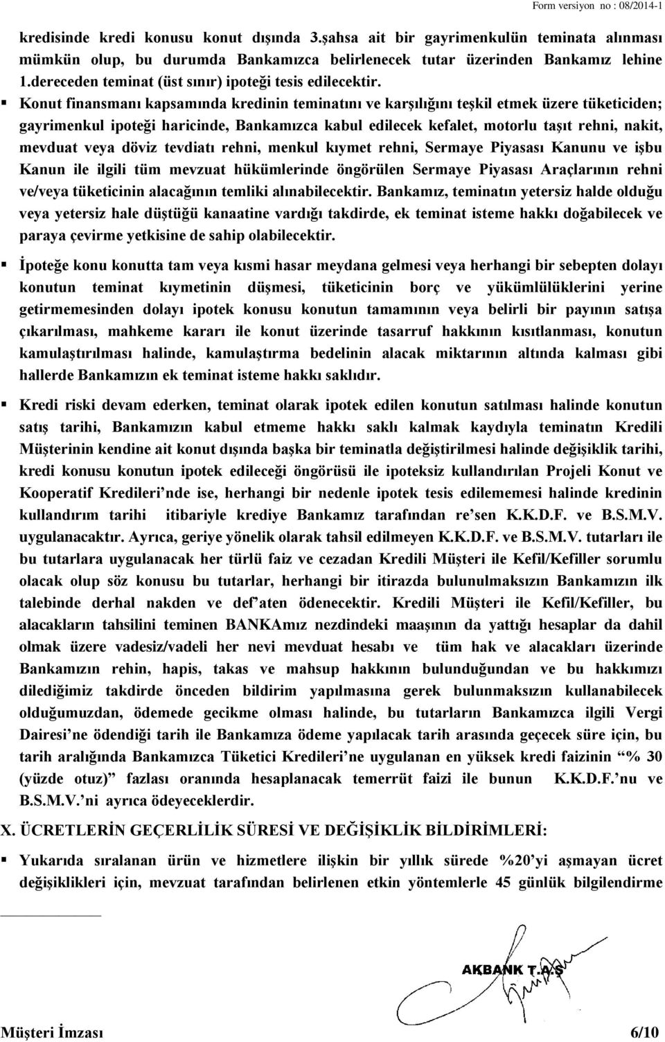 Konut finansmanı kapsamında kredinin teminatını ve karşılığını teşkil etmek üzere tüketiciden; gayrimenkul ipoteği haricinde, Bankamızca kabul edilecek kefalet, motorlu taşıt rehni, nakit, mevduat