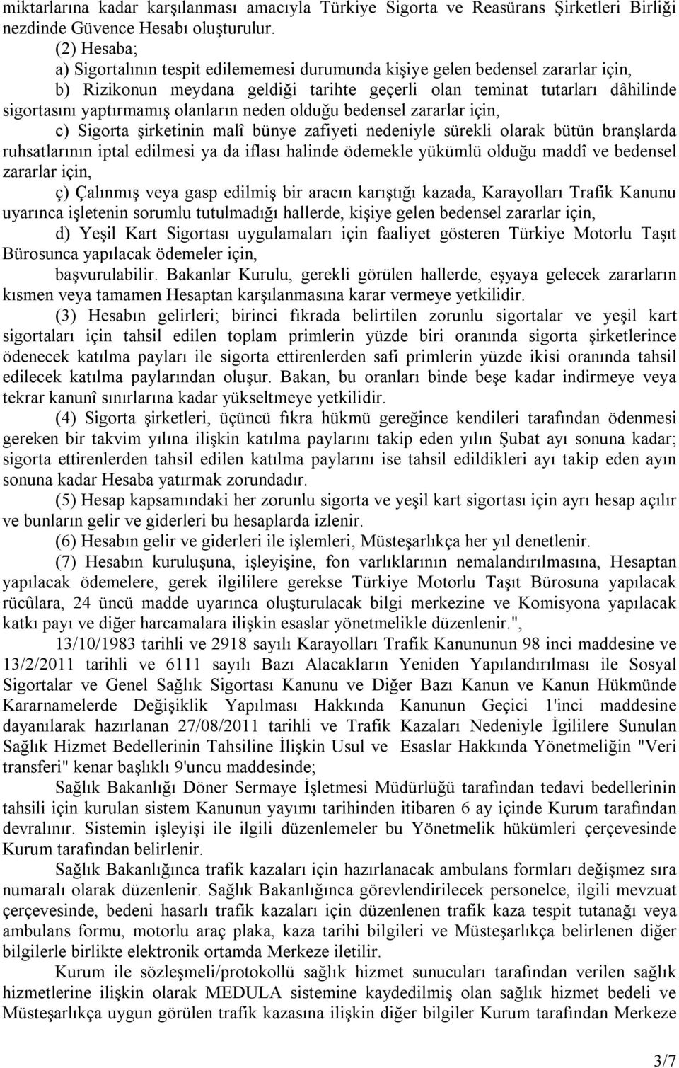 olanların neden olduğu bedensel zararlar için, c) Sigorta şirketinin malî bünye zafiyeti nedeniyle sürekli olarak bütün branşlarda ruhsatlarının iptal edilmesi ya da iflası halinde ödemekle yükümlü