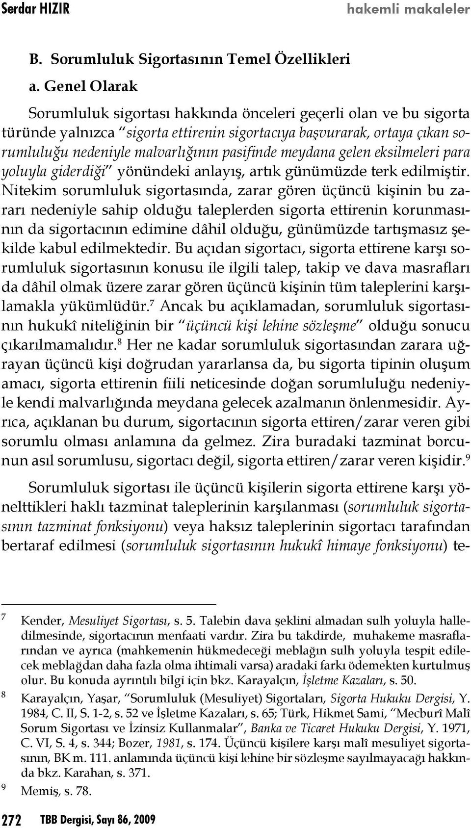 meydana gelen eksilmeleri para yoluyla giderdiği yönündeki anlayış, artık günümüzde terk edilmiştir.