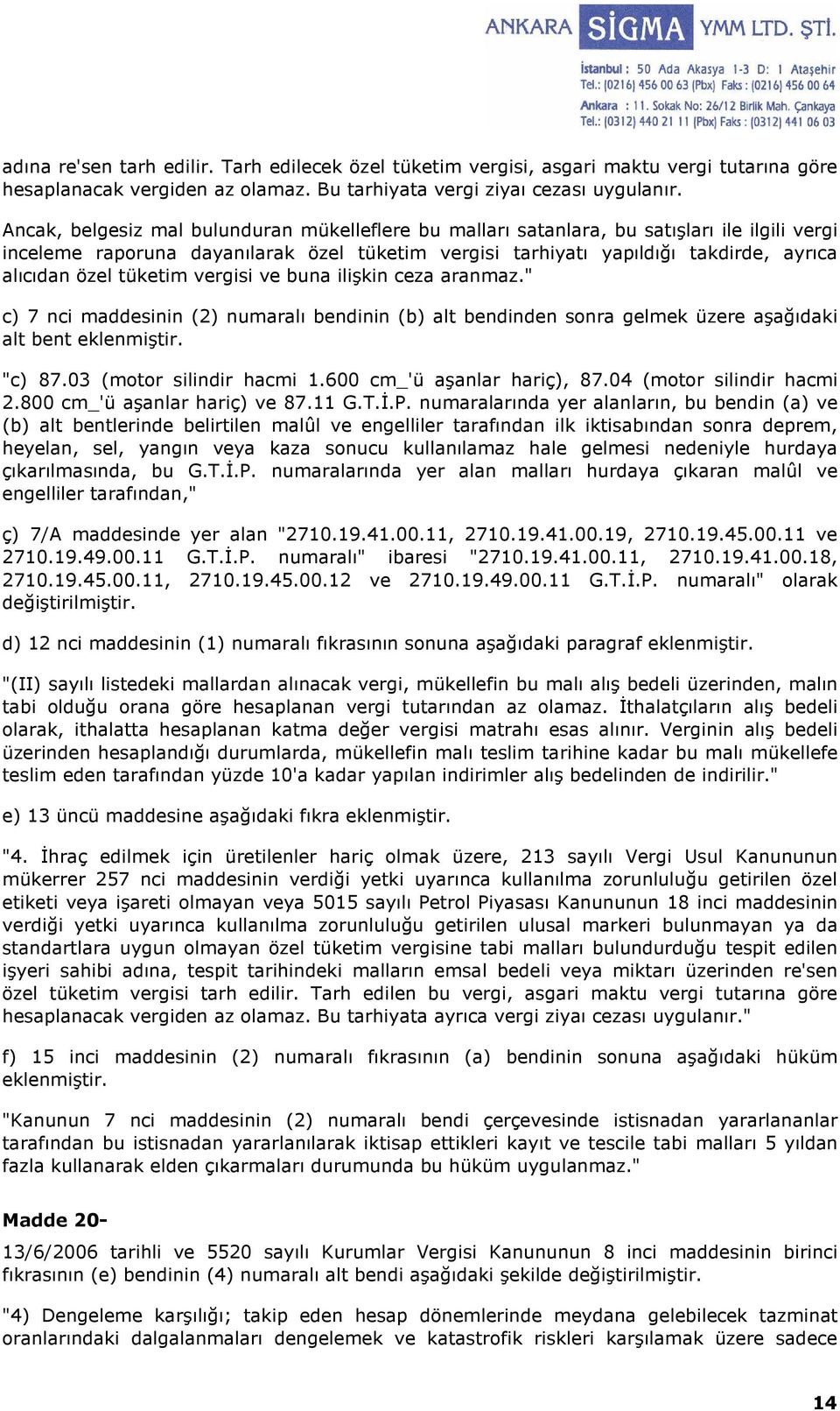 tüketim vergisi ve buna ilişkin ceza aranmaz." c) 7 nci maddesinin (2) numaralı bendinin (b) alt bendinden sonra gelmek üzere aşağıdaki alt bent eklenmiştir. "c) 87.03 (motor silindir hacmi 1.