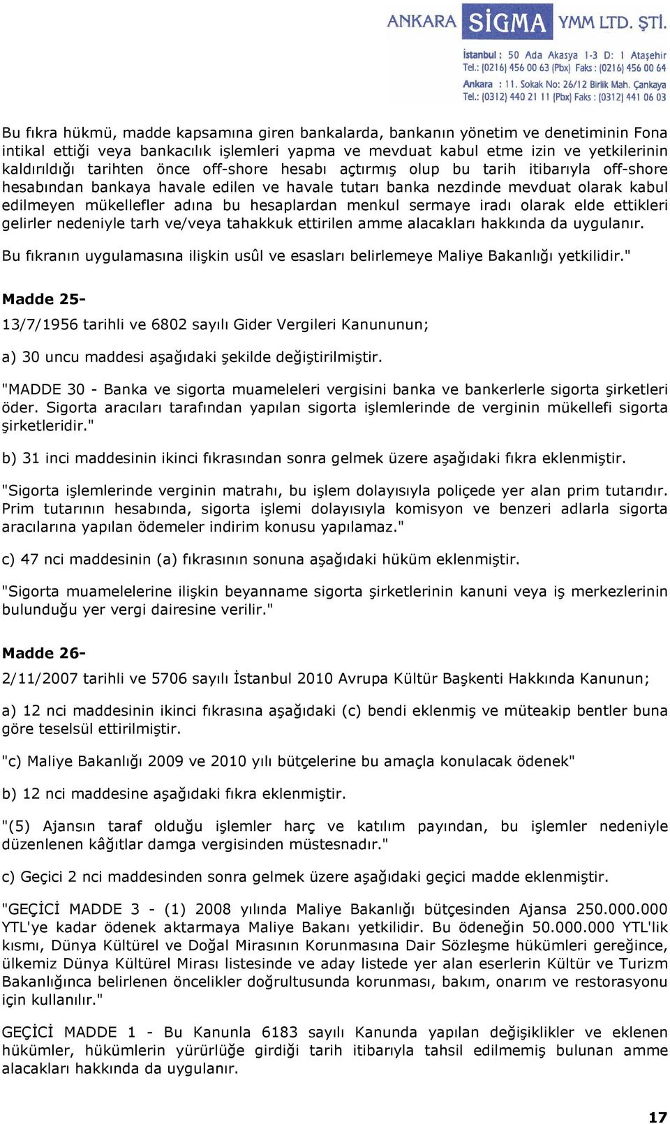 menkul sermaye iradı olarak elde ettikleri gelirler nedeniyle tarh ve/veya tahakkuk ettirilen amme alacakları hakkında da uygulanır.