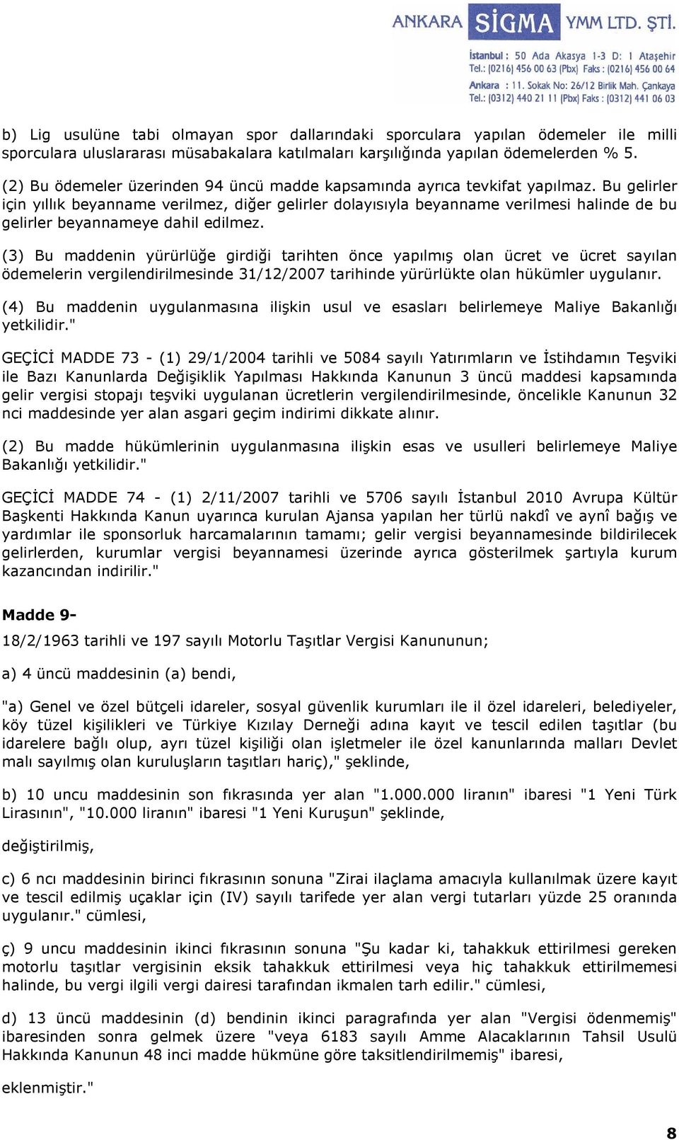 Bu gelirler için yıllık beyanname verilmez, diğer gelirler dolayısıyla beyanname verilmesi halinde de bu gelirler beyannameye dahil edilmez.