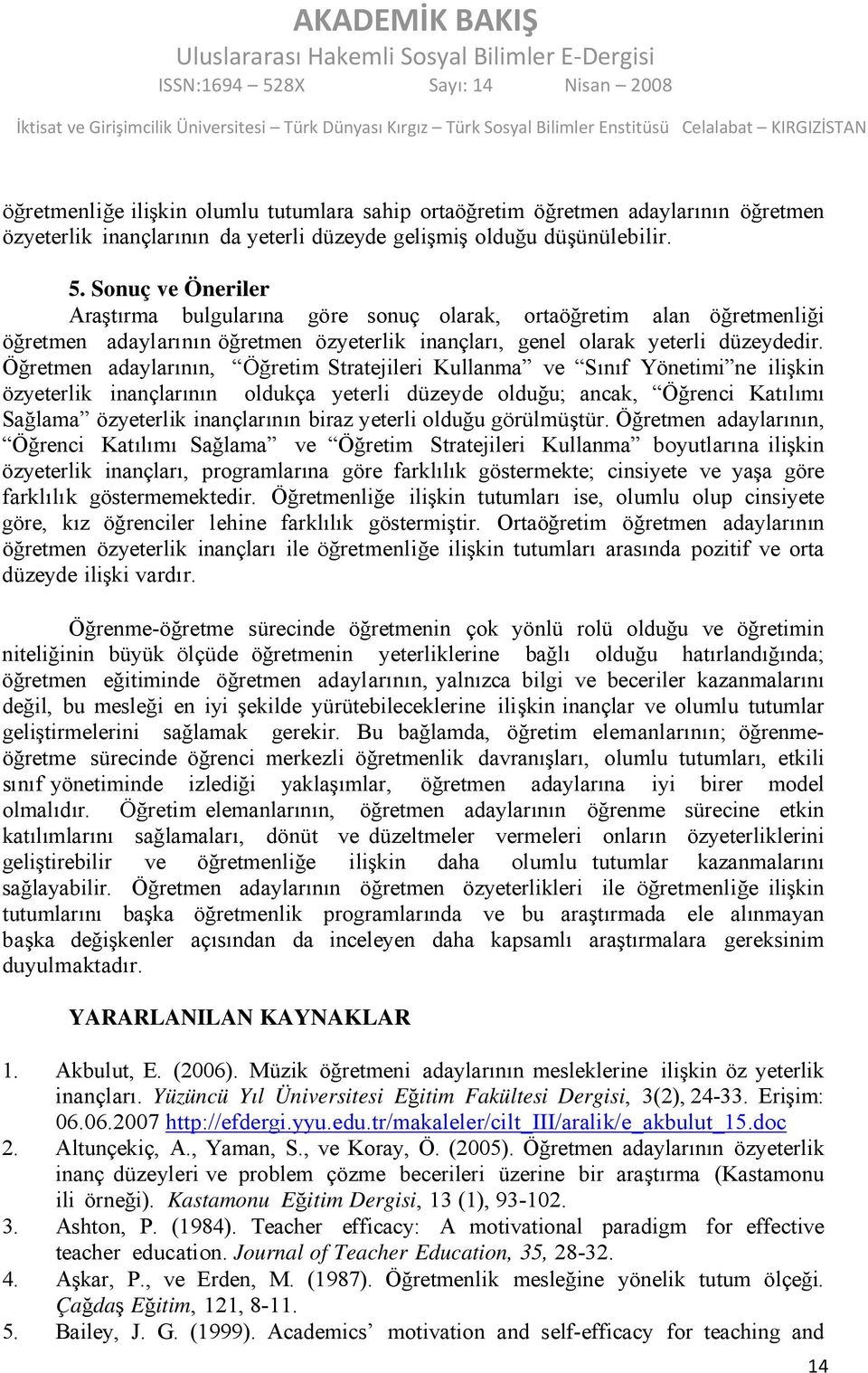 Öğretmen adaylarının, Öğretim Stratejileri Kullanma ve Sınıf Yönetimi ne ilişkin özyeterlik inançlarının oldukça yeterli düzeyde olduğu; ancak, Öğrenci Katılımı Sağlama özyeterlik inançlarının biraz