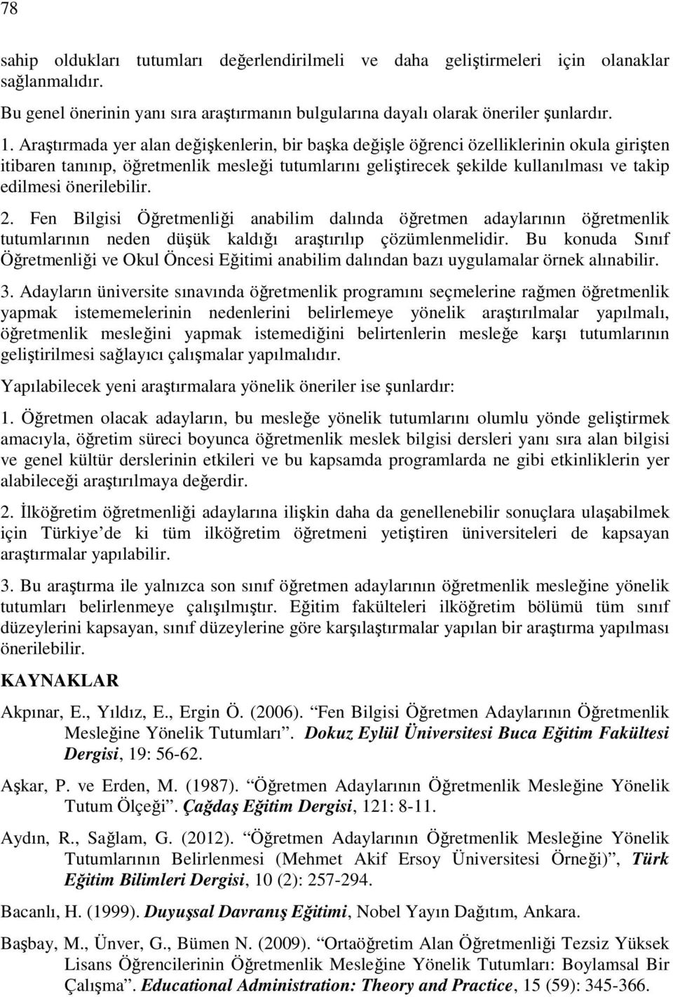 önerilebilir. 2. Fen Bilgisi Öğretmenliği anabilim dalında öğretmen adaylarının öğretmenlik tutumlarının neden düşük kaldığı araştırılıp çözümlenmelidir.