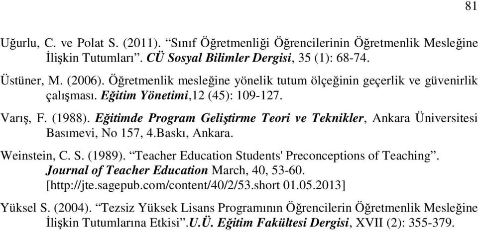 Eğitimde Program Geliştirme Teori ve Teknikler, Ankara Üniversitesi Basımevi, No 157, 4.Baskı, Ankara. Weinstein, C. S. (1989). Teacher Education Students' Preconceptions of Teaching.