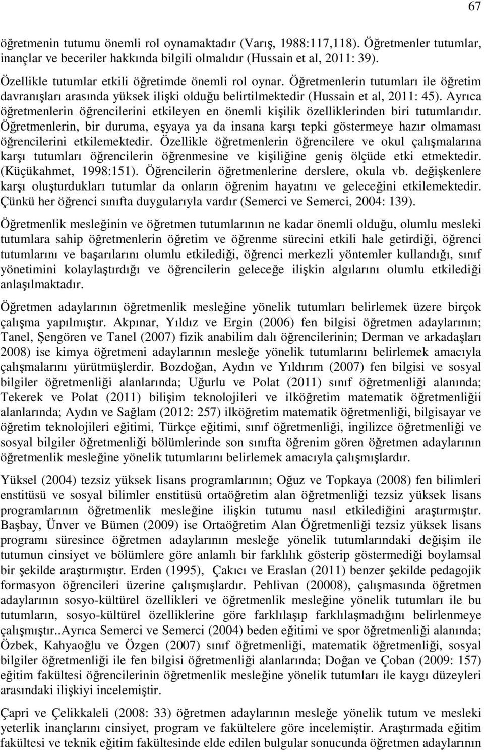 Ayrıca öğretmenlerin öğrencilerini etkileyen en önemli kişilik özelliklerinden biri tutumlarıdır.