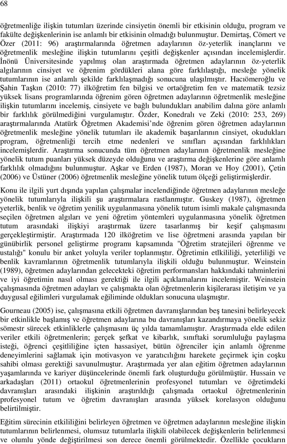 İnönü Üniversitesinde yapılmış olan araştırmada öğretmen adaylarının öz-yeterlik algılarının cinsiyet ve öğrenim gördükleri alana göre farklılaştığı, mesleğe yönelik tutumlarının ise anlamlı şekilde