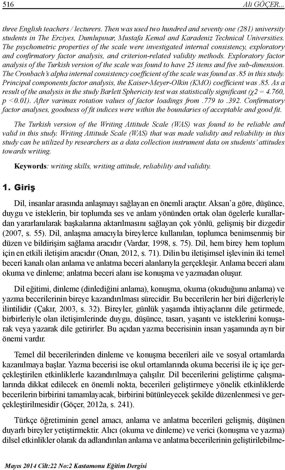 Exploratory factor analysis of the Turkish version of the scale was found to have 25 items and five sub-dimension. The Cronbach s alpha internal consistency coefficient of the scale was found as.