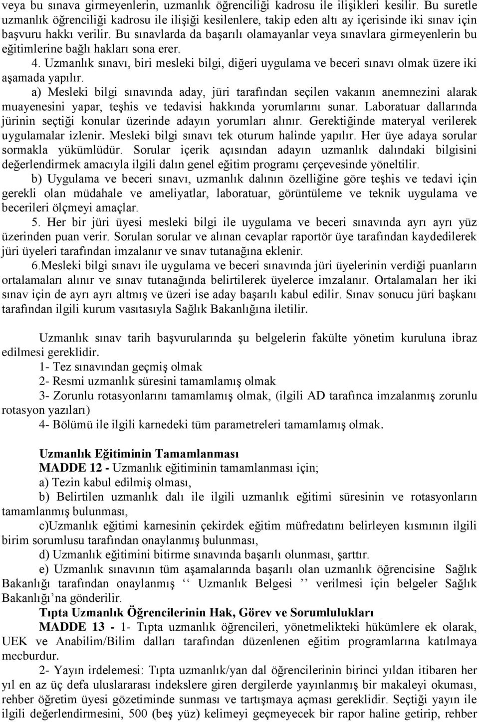 Bu sınavlarda da başarılı olamayanlar veya sınavlara girmeyenlerin bu eğitimlerine bağlı hakları sona erer. 4.