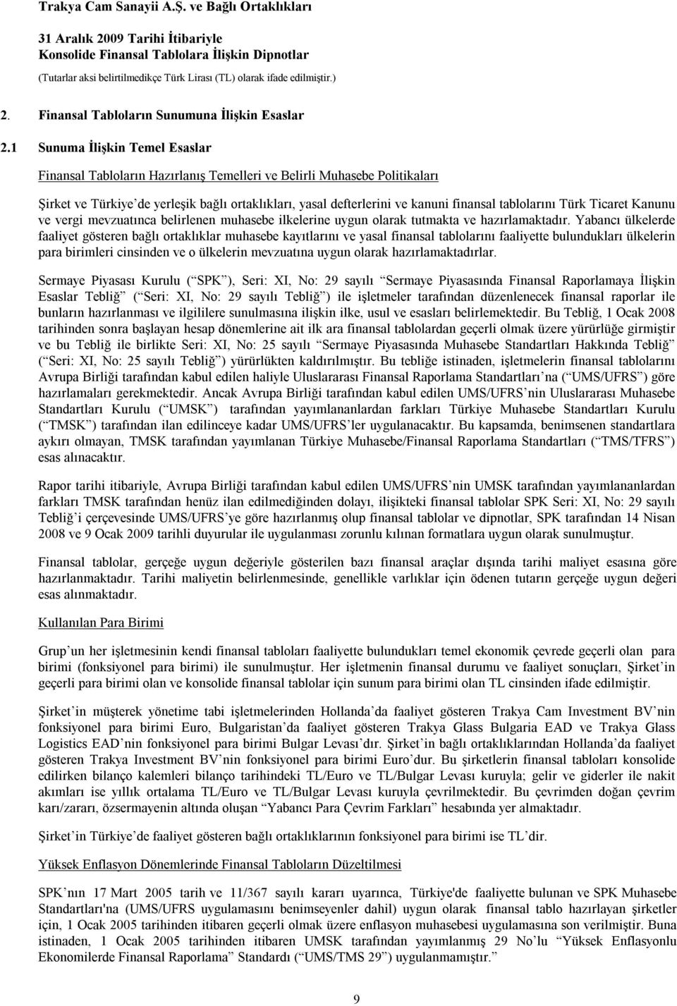 tablolarını Türk Ticaret Kanunu ve vergi mevzuatınca belirlenen muhasebe ilkelerine uygun olarak tutmakta ve hazırlamaktadır.