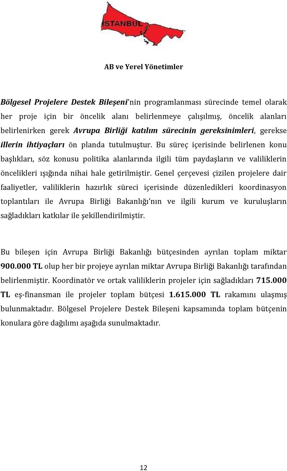 Bu süreç içerisinde belirlenen konu başlıkları, söz konusu politika alanlarında ilgili tüm paydaşların ve valiliklerin öncelikleri ışığında nihai hale getirilmiştir.