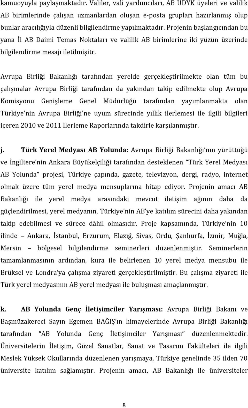 Projenin başlangıcından bu yana İl AB Daimi Temas Noktaları ve valilik AB birimlerine iki yüzün üzerinde bilgilendirme mesajı iletilmişitr.