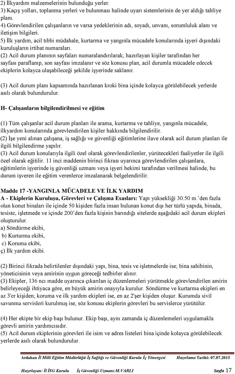 5) İlk yardım, acil tıbbi müdahale, kurtarma ve yangınla mücadele konularında işyeri dışındaki kuruluşların irtibat numaraları.