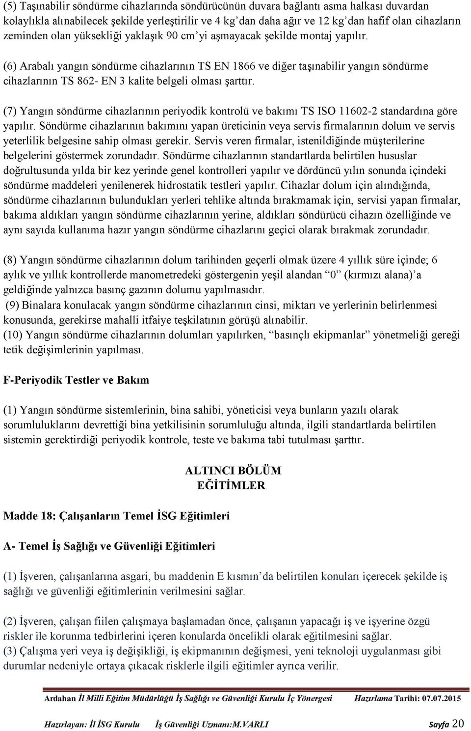 (6) Arabalı yangın söndürme cihazlarının TS EN 1866 ve diğer taşınabilir yangın söndürme cihazlarının TS 862- EN 3 kalite belgeli olması şarttır.