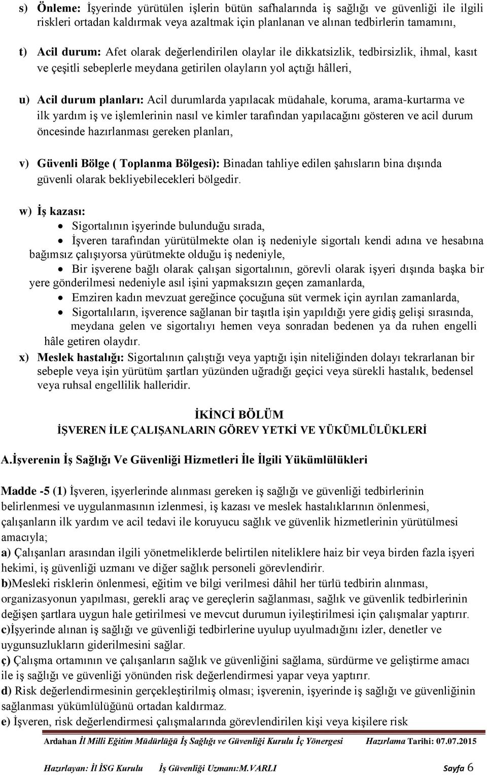 yapılacak müdahale, koruma, arama-kurtarma ve ilk yardım iş ve işlemlerinin nasıl ve kimler tarafından yapılacağını gösteren ve acil durum öncesinde hazırlanması gereken planları, v) Güvenli Bölge (