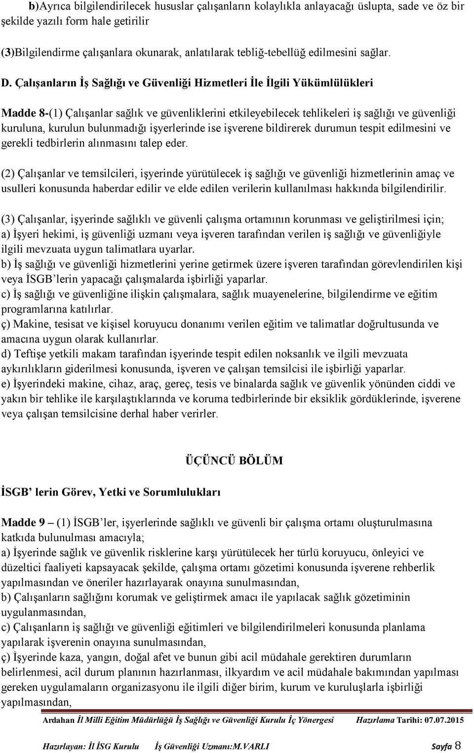 Çalışanların İş Sağlığı ve Güvenliği Hizmetleri İle İlgili Yükümlülükleri Madde 8-(1) Çalışanlar sağlık ve güvenliklerini etkileyebilecek tehlikeleri iş sağlığı ve güvenliği kuruluna, kurulun