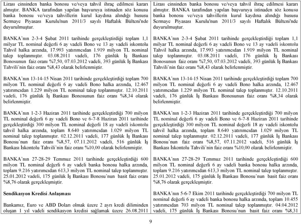 BANKA nın 2-3-4 ġubat 2011 tarihinde gerçekleģtirdiği toplam 1,1 milyar TL nominal değerli 6 ay vadeli Bono ve 13 ay vadeli iskontolu Tahvil halka arzında, 17.993 yatırımcıdan 1.