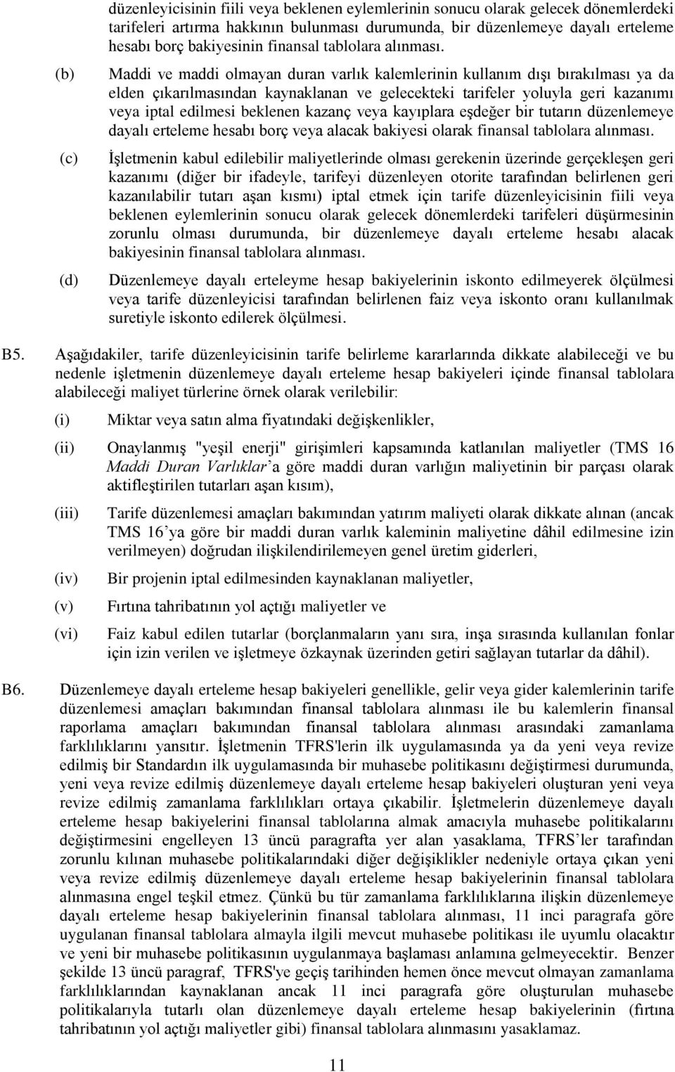 Maddi ve maddi olmayan duran varlık kalemlerinin kullanım dışı bırakılması ya da elden çıkarılmasından kaynaklanan ve gelecekteki tarifeler yoluyla geri kazanımı veya iptal edilmesi beklenen kazanç