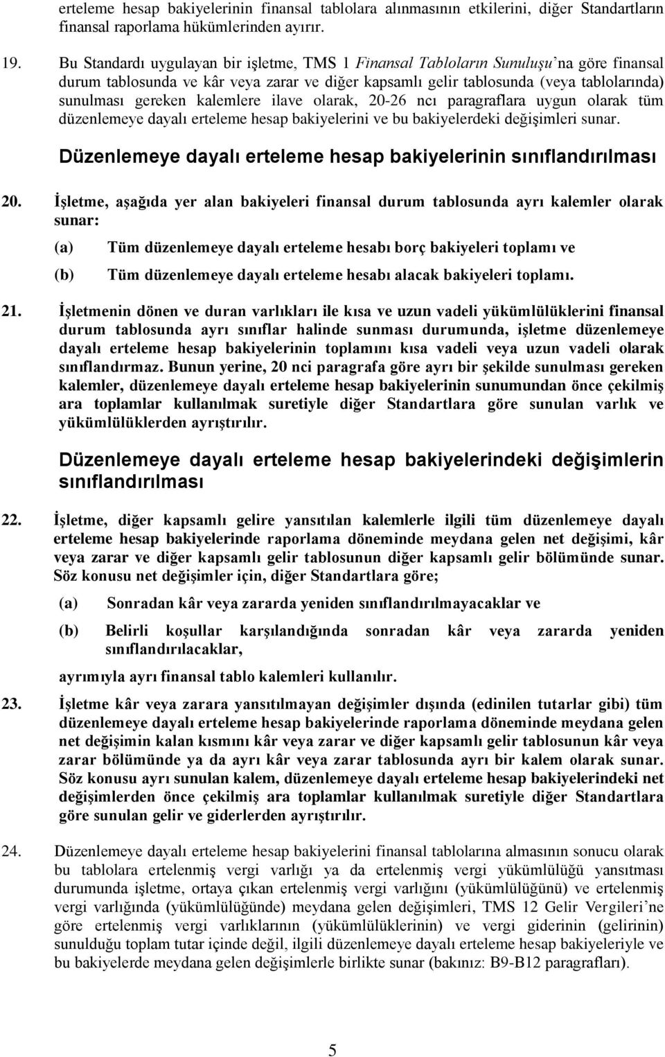 kalemlere ilave olarak, 20-26 ncı paragraflara uygun olarak tüm düzenlemeye dayalı erteleme hesap bakiyelerini ve bu bakiyelerdeki değişimleri sunar.