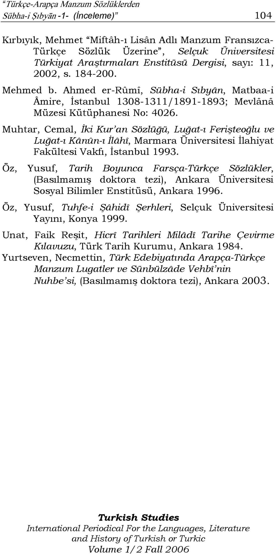 Muhtar, Cemal, İki Kur an Sözlüğü, Luğat-ı Ferişteoğlu ve Luğat-ı Kânûn-ı İlâhî, Marmara Üniversitesi İlahiyat Fakültesi Vakfı, İstanbul 1993.