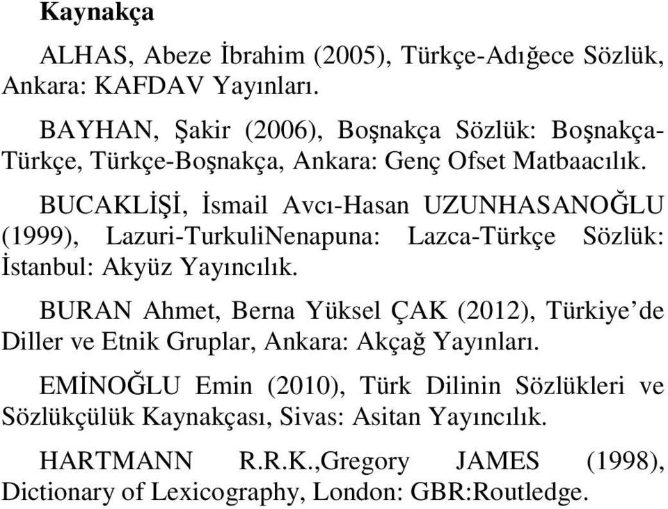 BUCAKLĐŞĐ, Đsmail Avcı-Hasan UZUNHASANOĞLU (1999), Lazuri-TurkuliNenapuna: Lazca-Türkçe Sözlük: Đstanbul: Akyüz Yayıncılık.