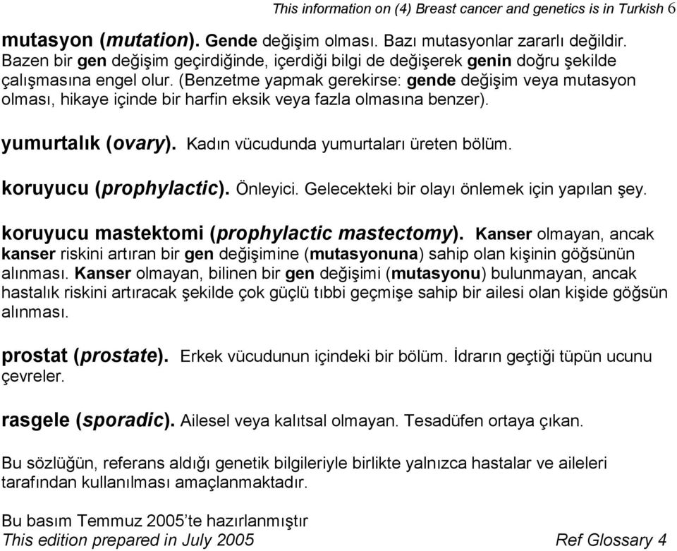 (Benzetme yapmak gerekirse: gende değişim veya mutasyon olması, hikaye içinde bir harfin eksik veya fazla olmasına benzer). yumurtalık (ovary). Kadın vücudunda yumurtaları üreten bölüm.