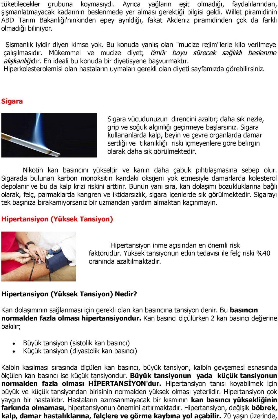 Bu konuda yanlış olan "mucize rejim"lerle kilo verilmeye çalışılmasıdır. Mükemmel ve mucize diyet; ömür boyu sürecek sağlıklı beslenme alışkanlığıdır. En ideali bu konuda bir diyetisyene başvurmaktır.