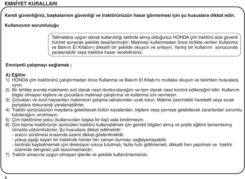 Makineyi kullanmadan önce birlikte verilen Kullanma ve Bakým El Kitabýný dikkatli bir þekilde okuyun ve anlayýn. Yanlýþ bir kullaným sonucunda yaralanabilir veya traktöre hasar verebilirsiniz.