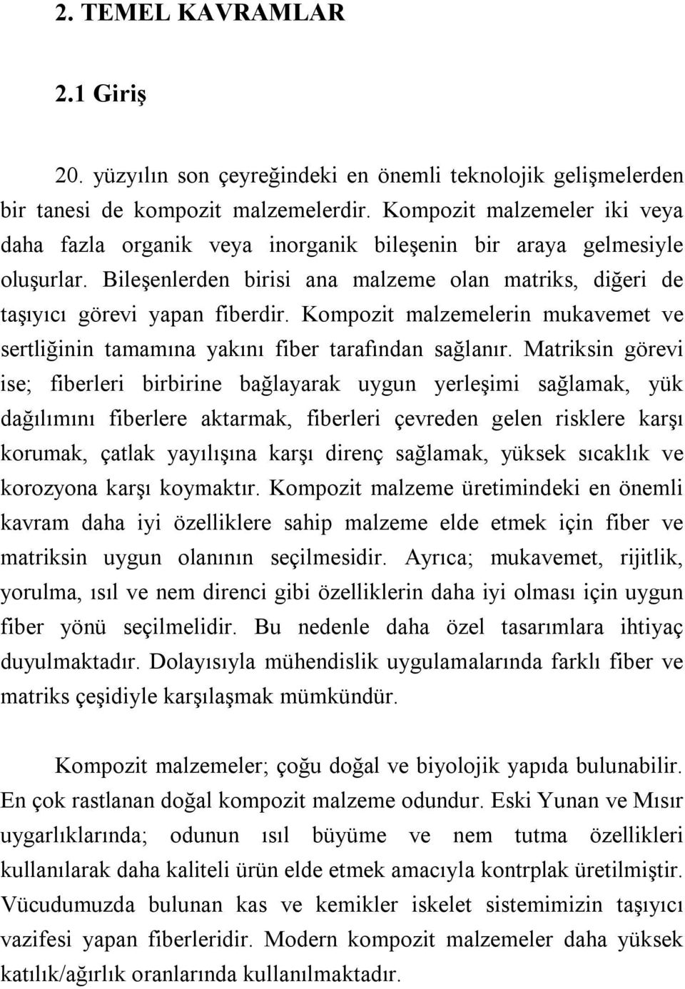 Kompozit malzemelerin mukavemet ve sertliğinin tamamına yakını fiber tarafından sağlanır.