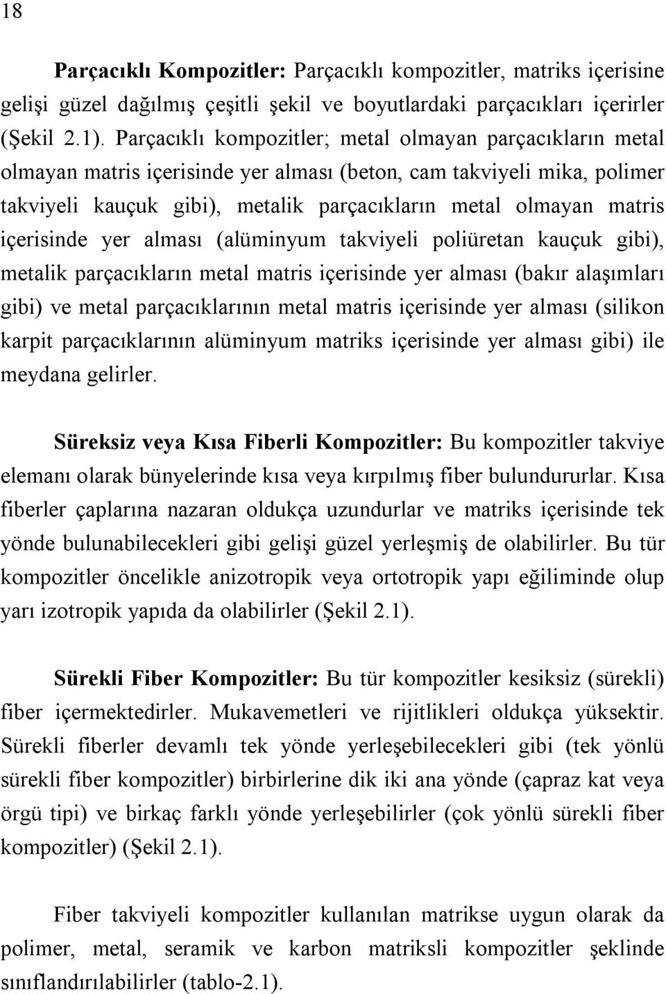 içerisinde yer alması (alüminyum takviyeli poliüretan kauçuk gibi), metalik parçacıkların metal matris içerisinde yer alması (bakır alaşımları gibi) ve metal parçacıklarının metal matris içerisinde